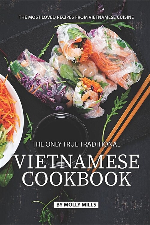 The Only True Traditional Vietnamese Cookbook: The most loved recipes from Vietnamese Cuisine (Paperback)