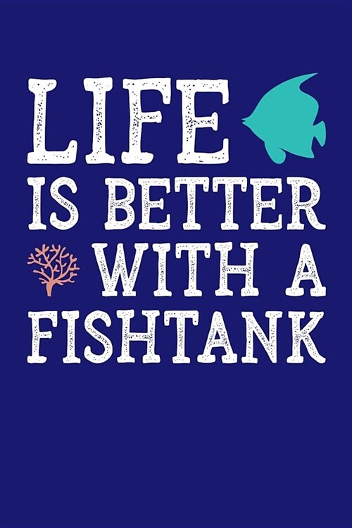 Life is Better with a Fishtank: Fishkeeping Journal, Aquarium Fish Keeper Notebook, Gift for Fishkeeper, Fish Hobby Lovers, Fish Tank Lover, Aquarist (Paperback)