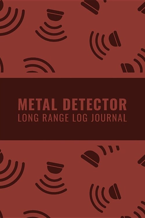 Metal Detector Long Range Log Journal: Customized Metal Detectorist Log Book For Gold Nuggets Hunting; Metal Detector Accessories Book For Bounty Hunt (Paperback)