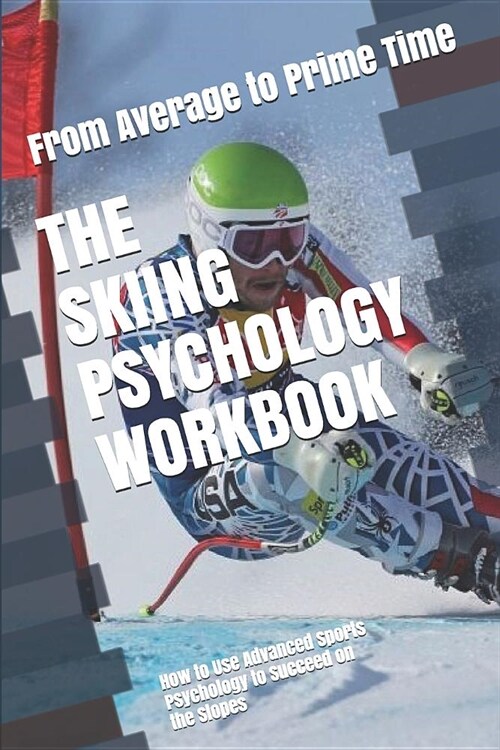 The Skiing Psychology Workbook: How to Use Advanced Sports Psychology to Succeed on the Slopes (Paperback)