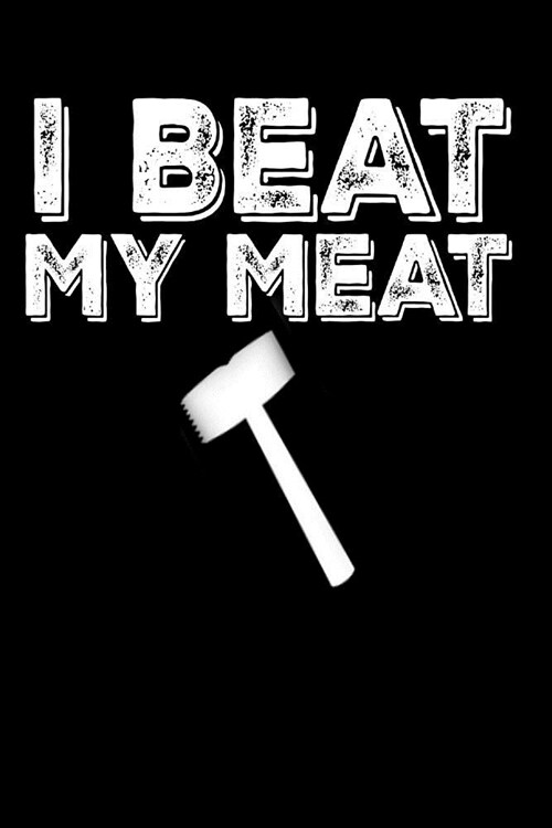 I Beat My Meat: Funny I Beat My Meat Mallet Tenderizer gift cooking chef Book Notepad Notebook Composition and Journal Gratitude Diary (Paperback)