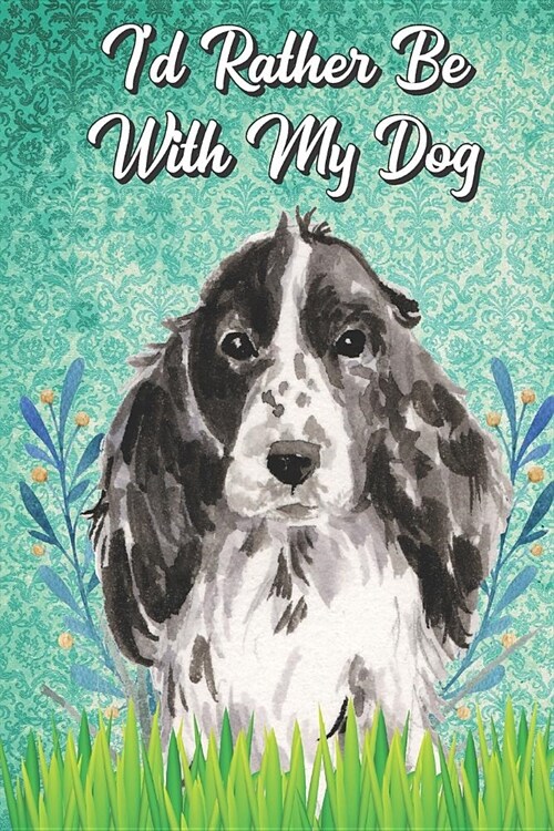 Id Rather Be With My Dog: Cocker Spaniel Pet Dog Funny Notebook Journal. Hilarious Gag Book For Friends and Pet Owners. Great For School Home Of (Paperback)