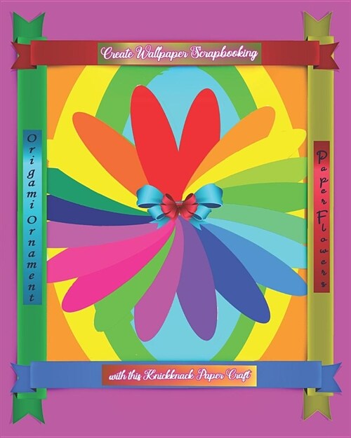 Create Wallpaper Scrapbooking with this Knickknack Paper Craft: Origami Ornament Paper Flowers (Paperback)