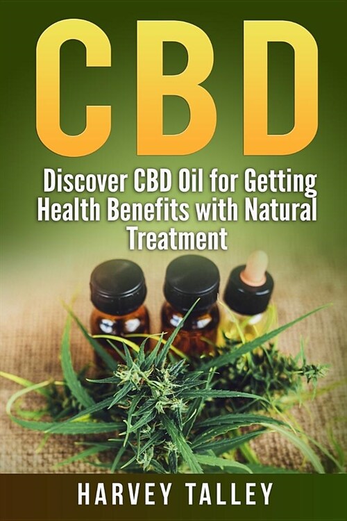 CBD: Discover CBD Oil for Getting Health Benefits with natural treatment (Paperback)