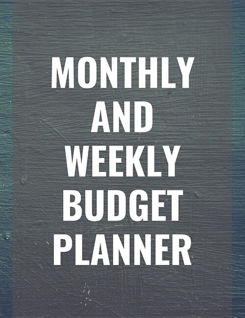 Monthly and Weekly Budget Planner: Expense Tracker Notebook Financial Monthly Planner Weekly Bill Organizer Book (Volume 8) (Paperback)