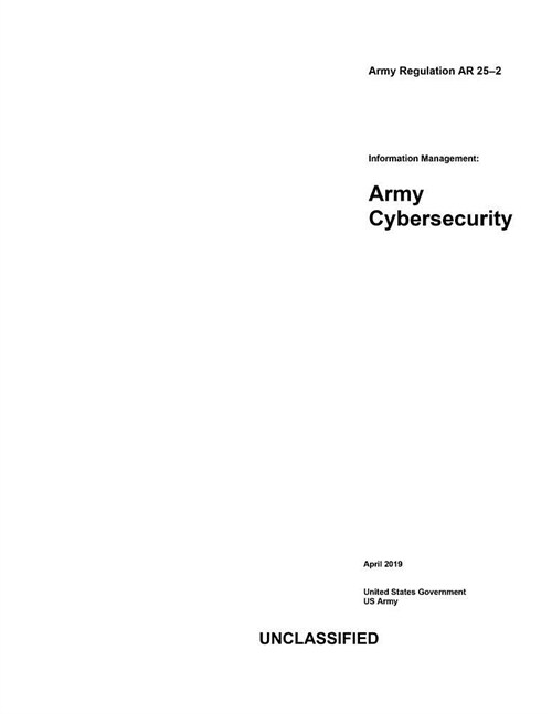 Army Regulation AR 25-2 Information Management: Army Cybersecurity April 2019 (Paperback)