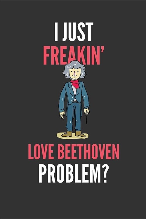 I Just Freakin Love Beethoven: Classical Music Lovers Gift Lined Notebook Journal 110 Pages (Paperback)