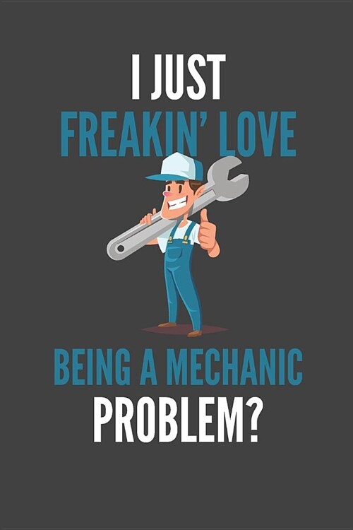 I Just Freakin Love Being A Mechanic: Car Lovers Gift Lined Notebook Journal 110 Pages (Paperback)