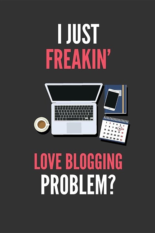 I Just Freakin Love Blogging: Blog Lovers Gift Lined Notebook Journal 110 Pages (Paperback)