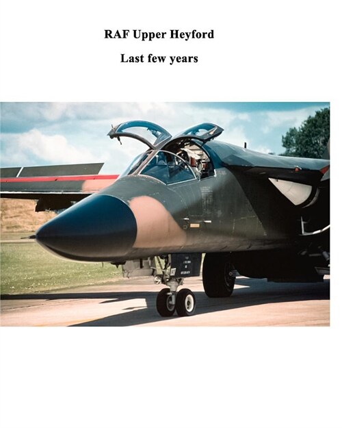 RAF Upper Heyford: Last few years (Paperback)