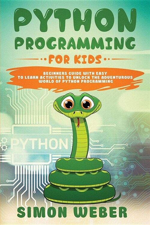 Python Programming for Kids: Beginners Guide with Easy to Learn Activities to Unlock the Adventurous World of Python Programming (Paperback)
