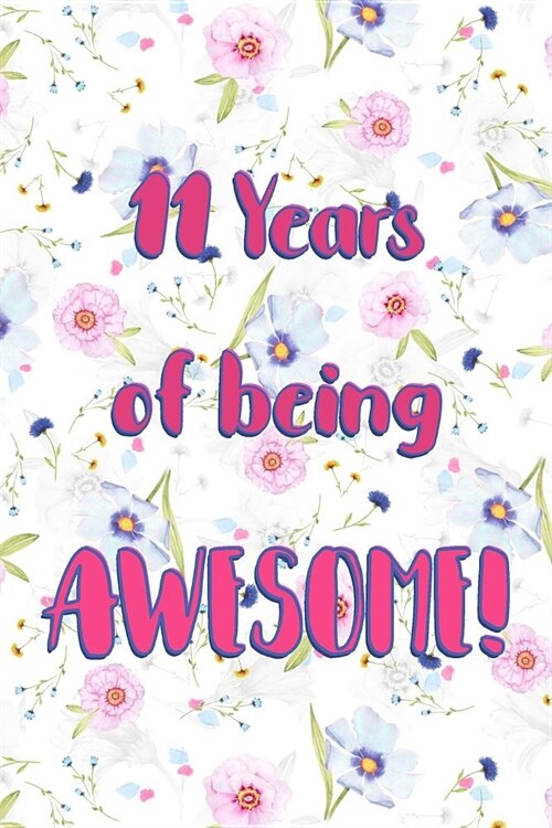 11 Years Of Being Awesome: Lined Journal / Notebook - Cute and Funny 11 yr Old Gift, Fun And Practical Alternative to a Card - 11th Birthday Gift (Paperback)