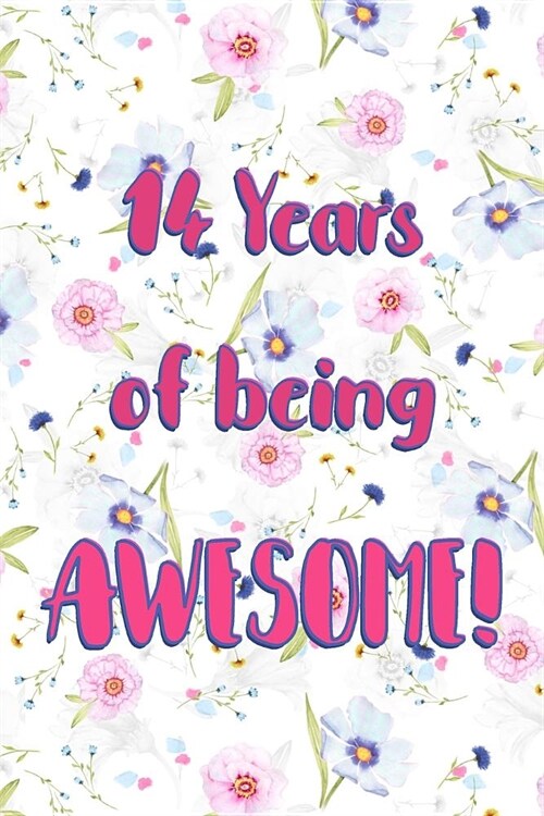 14 Years Of Being Awesome: Lined Journal / Notebook - Cute and Funny 14 yr Old Gift, Fun And Practical Alternative to a Card - 14th Birthday Gift (Paperback)