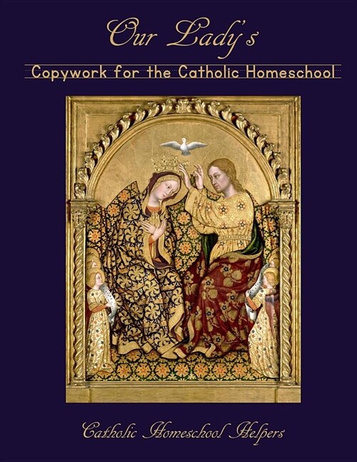 Our Ladys Copywork for the Catholic Homeschool: 25 Bible Verses, Prayers, and Church Writings on the Mother of God (Paperback)
