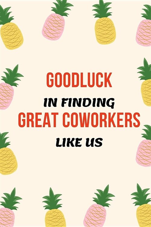 Good Luck In Finding Great Coworkers Like Us: Novelty Appreciation Gifts For Leaving Colleague / Good bye / Farewell for Funny Boss or Friend / Partin (Paperback)