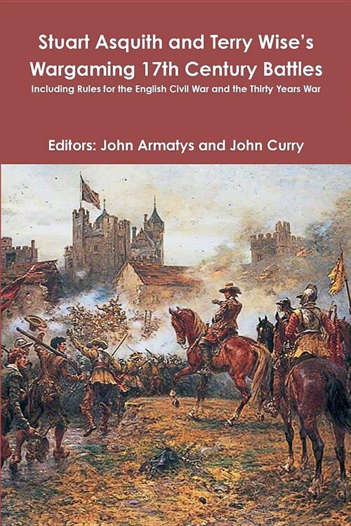 Stuart Asquith and Terry Wises Wargaming 17th Century Battles: Including Rules for the English Civil War and the Thirty Years War (Paperback)