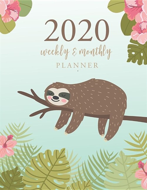 2020 Weekly and Monthly Planner: Sloth Cute Cover - 12 Month and Weekly Planner - 52 Weeks Dated Calendar Schedule and Organizer Journal - 365 Daily A (Paperback)