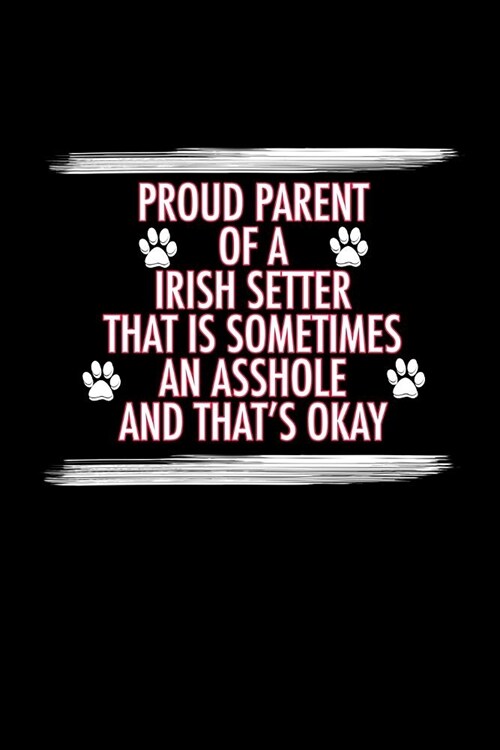 Proud Parent of a Irish Setter That is Sometimes an Asshole And Thats Okay: Irish Setter Journal Notebook (6x9 Blank Lined Journal Notebook Diary) (Paperback)