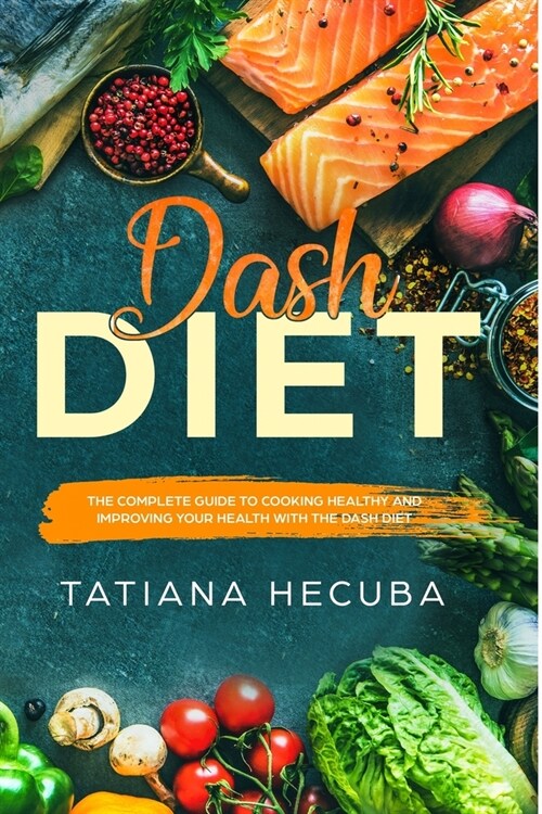 Dash Diet: the complete guide to cooking healty and improving your health with the dash diet (Paperback)