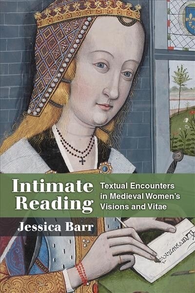 Intimate Reading: Textual Encounters in Medieval Womens Visions and Vitae (Hardcover)