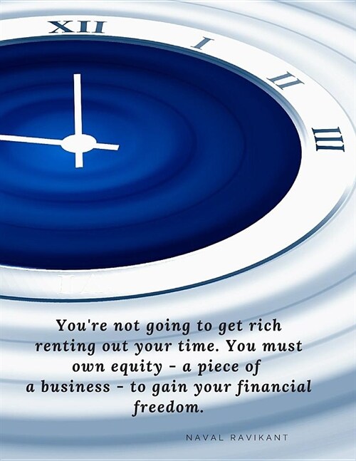 Youre not going to get rich renting out your time. You must own equity - a piece of a business - to gain your financial freedom.: Composition Book No (Paperback)