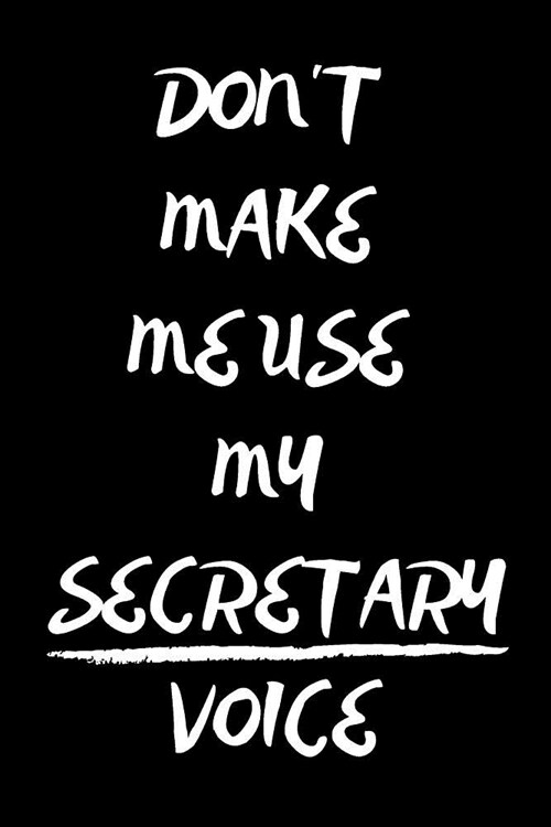 Dont Make Me Use My Secretary Voice: Notebook/Journal for Secretaries to Writing (6x9 Inch. 15.24x22.86 cm.) Lined Paper 120 Blank Pages (WHITE&BLACK (Paperback)