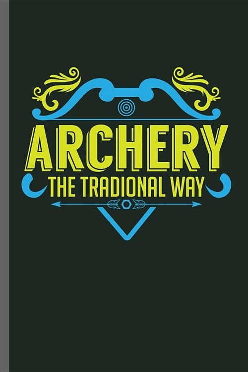 Archery the tradional way: Hunting Archery Bowman Arrows Bows Hunting Forest Hunters Jungle Huntress Feral Trapping Wild Shooting Gift (6x9) Dot (Paperback)