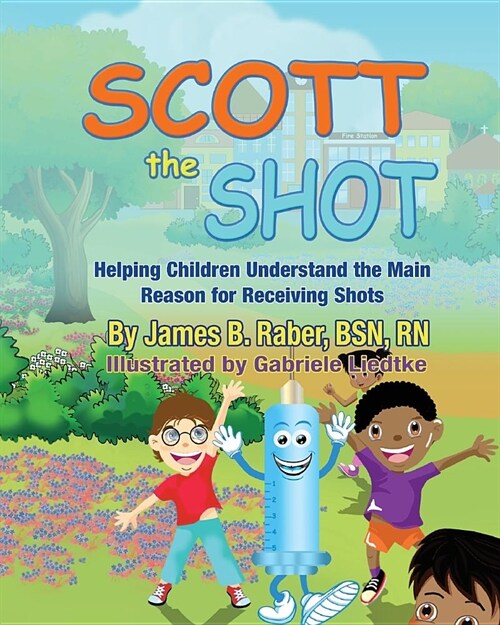 Scott the Shot: Helping Children Understand the Main Reason for Receiving Shots (Paperback)