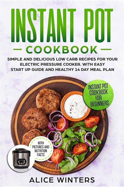 Instant Pot Cookbook: Simple and Delicious Low Carb Recipes for Your Electric Pressure Cooker. With Easy Start Up Guide and Healthy 14 Day M (Paperback)