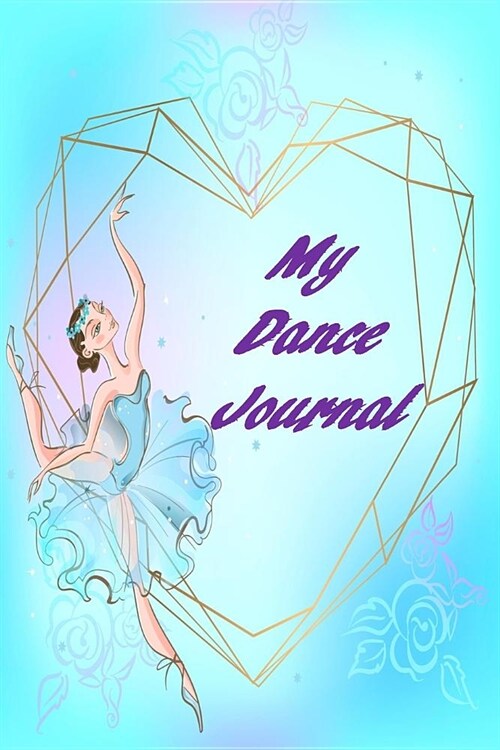My Dance Journal: Set your dance goals, lesson plan, lesson record, practice plan, practice record, self-care planner, why I love dance (Paperback)