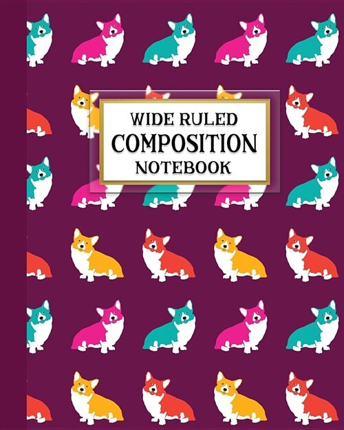 Wide Ruled Composition Notebook: Cool Pop Art Welsh Corgi Composition Notebook for school, work, or home! Keep your notes organized and handy, handwri (Paperback)