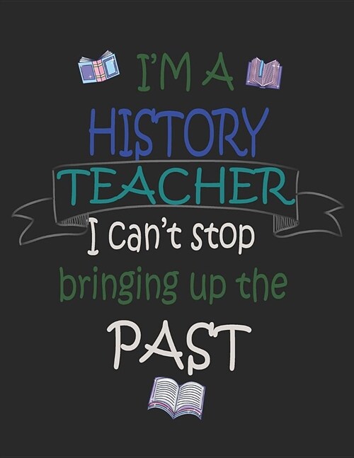 Im a History Teacher I Cant Stop Bringing Up the Past: Lined Blank Notebook Journal/Composition Notebook - 100 Pages, College Ruled. 8.5x11 inch (In (Paperback)