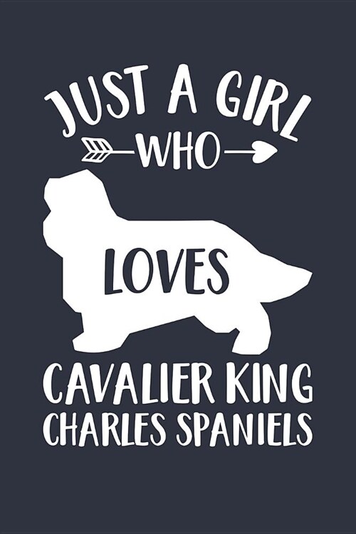 Just A Girl Who Loves Cavalier King Charles Spaniels Notebook - Gift for Cavalier King Charles Spaniel Lovers - Dog Owner Journal: Medium College-Rule (Paperback)