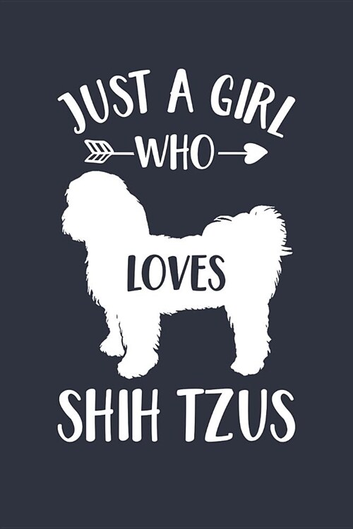 Just A Girl Who Loves Shih Tzus Notebook - Gift for Shih Tzu Lovers and Dog Owners - Shih Tzu Journal: Medium College-Ruled Diary, 110 page, Lined, 6x (Paperback)