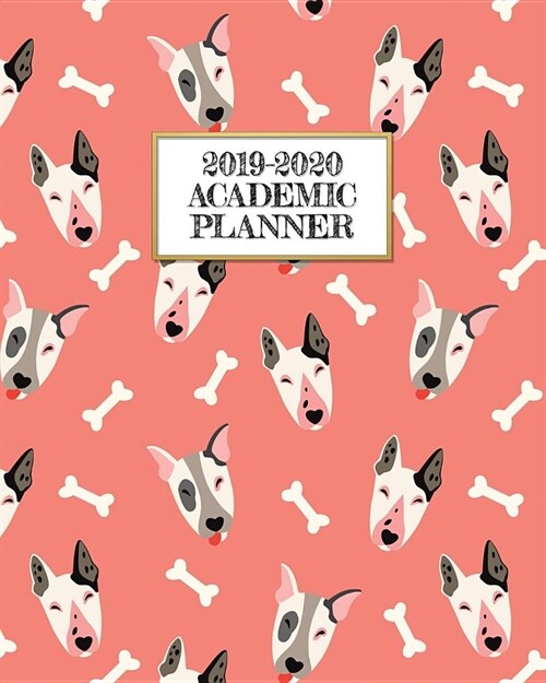 Academic Planner 2019-2020: Happy Bull Terrier on A Weekly and Monthly Dated Student Academic Planner. Elementary, High School, Home school, Colle (Paperback)