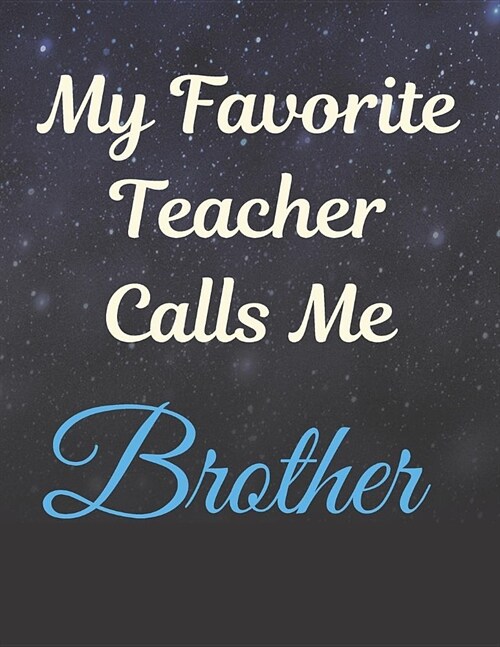My Favorite Teacher Calls Me Brother Notebook Journal: Best Smart Teacher Notebook Journal Blanked lined Diary Funny Gift Preschool Journal Notebook (Paperback)