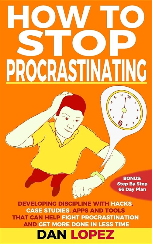 How to Stop Procrastinating: Developing Discipline With Hacks, Case Studies, Apps and Tools That Can Help Fight Procrastination and Get More Done i (Paperback)
