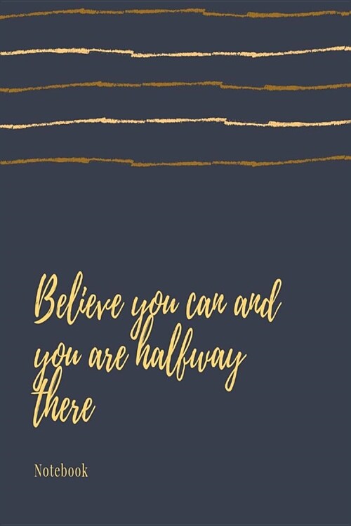 Believe you can and you are halfway there notebook: Black and gold motivational quote lined paperback jotter (Paperback)