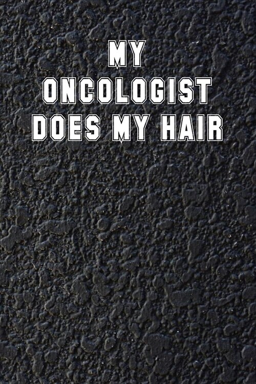 My Oncologist Does My Hair: 120 Page Blank Lined Notebook Journal for Cancer Fighters (Paperback)