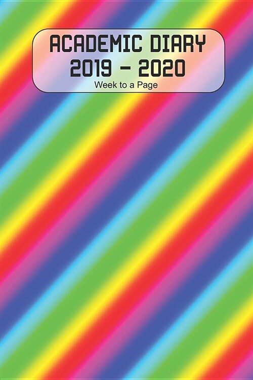 Academic Diary 2019 - 2020 Week to a Page: Academic diary for the Student or Teacher/Lecturer/Tutor with added extras in Diary - Rainbow Blur Cover (Paperback)