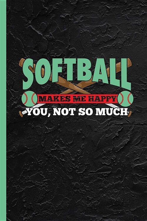 Softball Makes Me Happy You Not So Much: Notebook & Journal Or Diary For Fans & Hobby Athletes, Date Line Ruled Paper (120 Pages, 6x9) (Paperback)