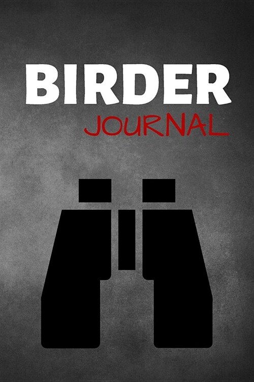 Birder Journal: Birds Watching Notebook - Log Diary To Draw Write In (110 Pages, 6 x 9 in) Gift For Birders (Paperback)