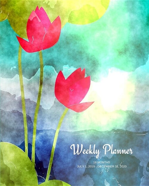 Weekly Planner: Flowers; 18 months; July 1, 2019 - December 31, 2020; 8 x 10 (Paperback)