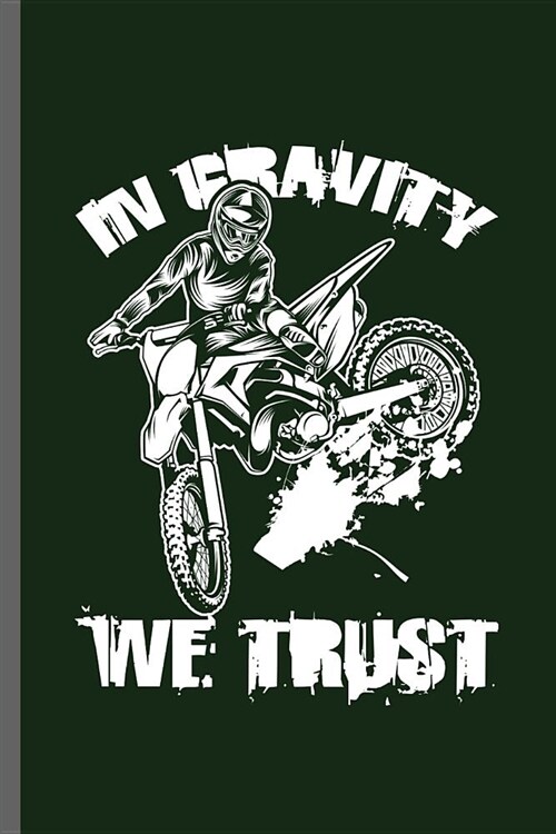 In gravity we trust: Motorcycles Dirt Bike Bikers Riders Racers Motocross Racing Extreme Sports Gift (6x9) Dot Grid notebook Journal to wri (Paperback)