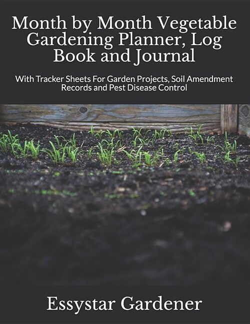 Month by Month Vegetable Gardening Planner, Log Book and Journal: With Tracker Sheets For Garden Projects, Soil Amendment Records and Pest Disease Con (Paperback)