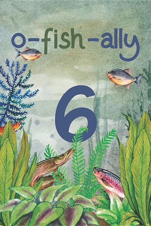 Ofishally 6: Lined Journal / Notebook - Funny Fish Theme O-Fish-Ally 6 yr Old Gift, Fun And Practical Alternative to a Card - Fishi (Paperback)
