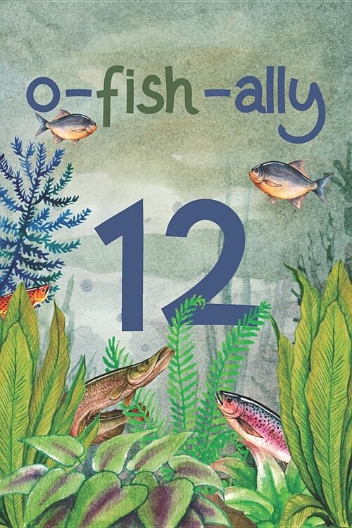 Ofishally 12: Lined Journal / Notebook - Funny Fish Theme O-Fish-Ally 12 yr Old Gift, Fun And Practical Alternative to a Card - Fish (Paperback)