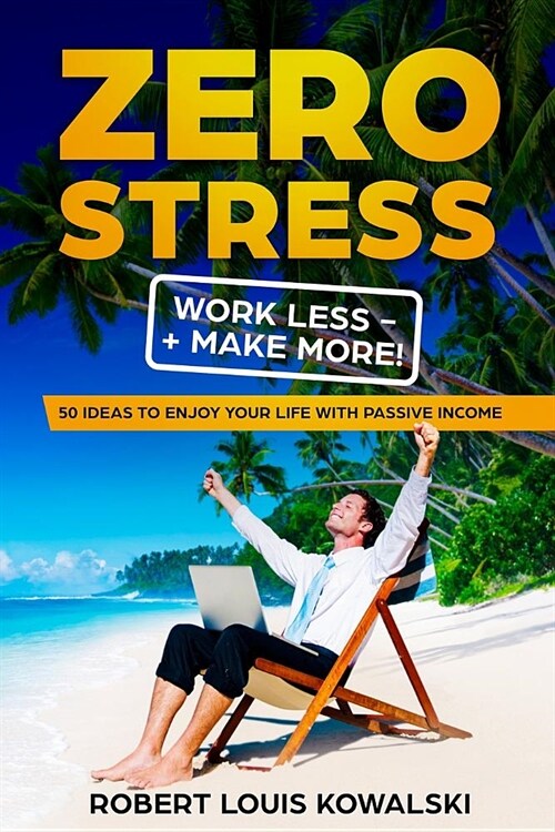 Zero Stress Work Less Make More: 50 ideas to enjoy your life with passive income (Paperback)