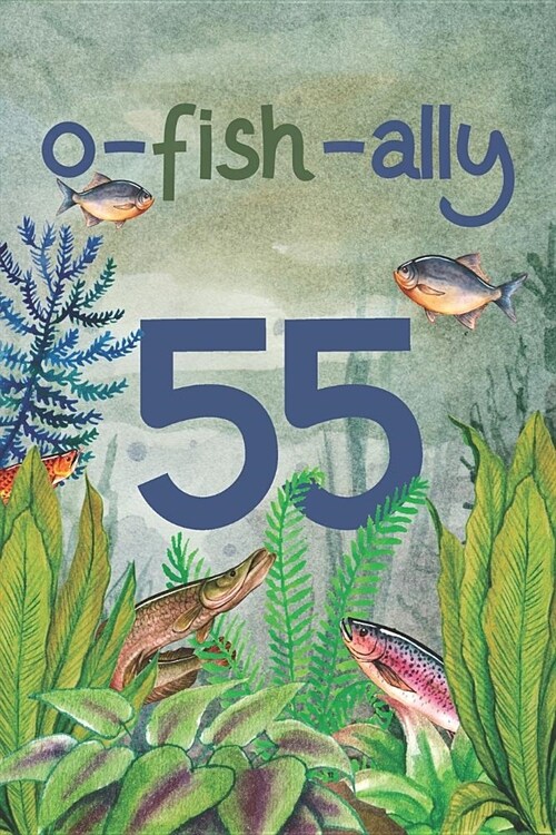 Ofishally 55: Lined Journal / Notebook - Funny Fish Theme O-Fish-Ally 55 yr Old Gift, Fun And Practical Alternative to a Card - Fish (Paperback)