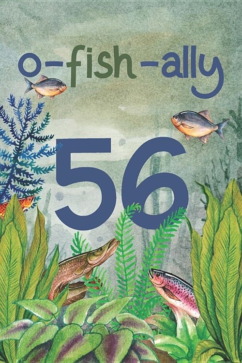 Ofishally 56: Lined Journal / Notebook - Funny Fish Theme O-Fish-Ally 56 yr Old Gift, Fun And Practical Alternative to a Card - Fish (Paperback)